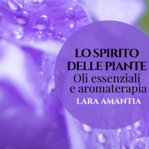 Lo spirito delle piante – Oli essenziali e aromaterapia